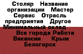 Столяр › Название организации ­ Мастер Сервис › Отрасль предприятия ­ Другое › Минимальный оклад ­ 50 000 - Все города Работа » Вакансии   . Крым,Белогорск